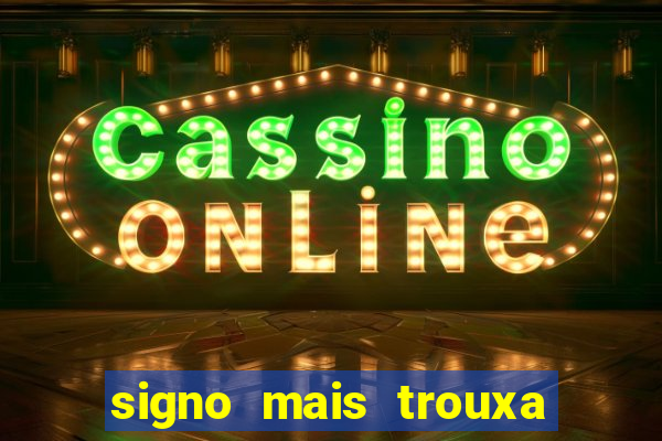 signo mais trouxa no amor